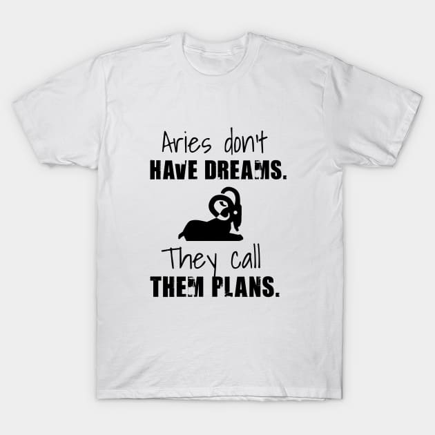 Aries don't have dreams they call them plans T-Shirt by cypryanus